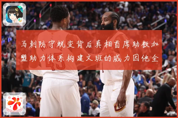 马刺防守蜕变背后真相首席助教加盟助力体系构建文班的威力因他全成长观察：最新赛事动态与深度分析