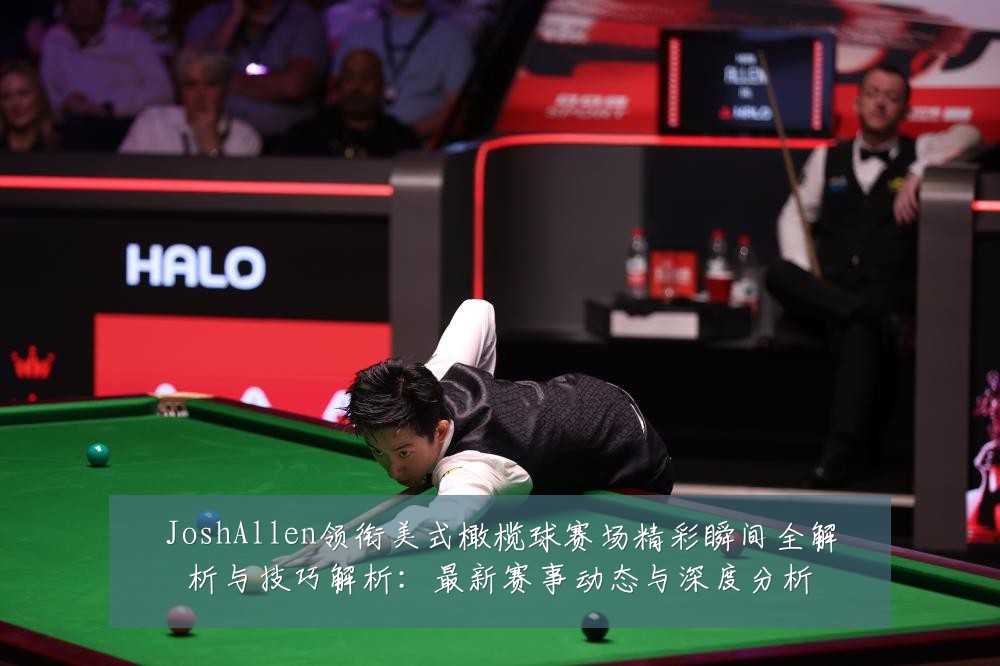 JoshAllen领衔美式橄榄球赛场精彩瞬间全解析与技巧解析:最新赛事动态与深度分析