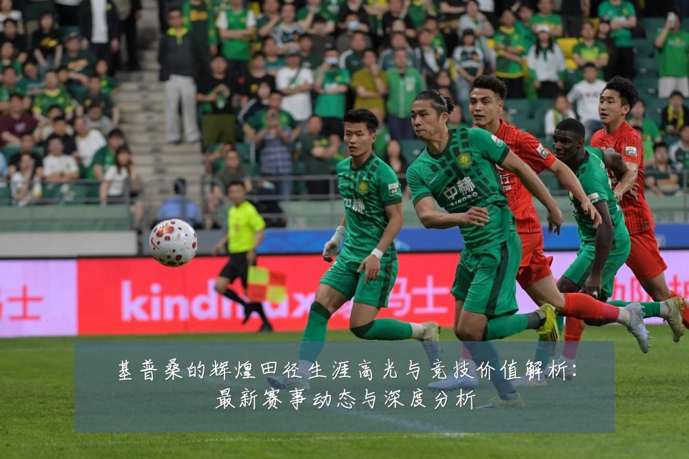 基普桑的辉煌田径生涯高光与竞技价值解析:最新赛事动态与深度分析